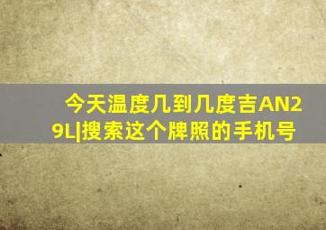 今天温度几到几度吉AN29L|搜索这个牌照的手机号